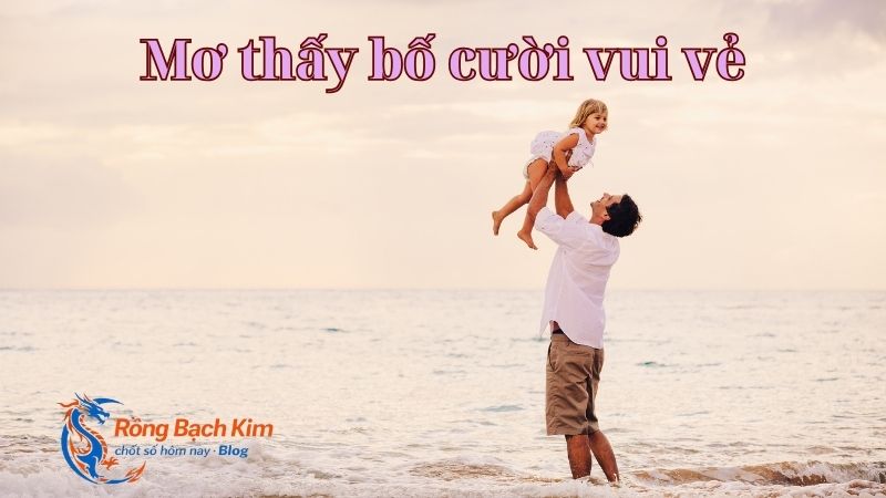 Tìm hiểu mơ thấy bố là điềm lành hay dữ? Nên đánh số nào? 2 mơ thấy bố