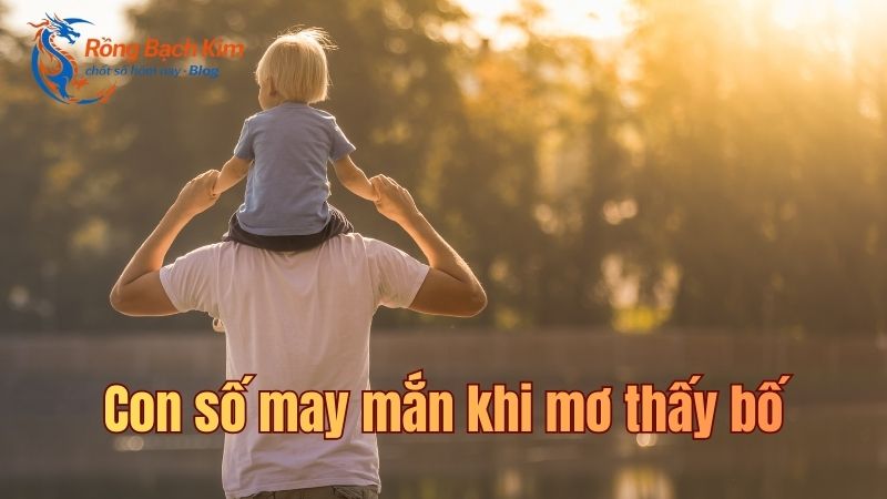 Tìm hiểu mơ thấy bố là điềm lành hay dữ? Nên đánh số nào? 3 mơ thấy bố