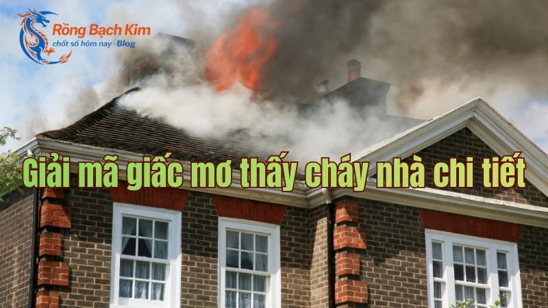 Mơ thấy cháy nhà điềm báo gì và con số nào mang may mắn? 1 mơ thấy cháy nhà