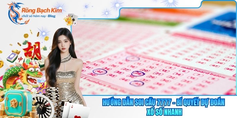 Hướng Dẫn Soi Cầu 7777 - Bí Quyết Dự Đoán Xổ Số Nhanh