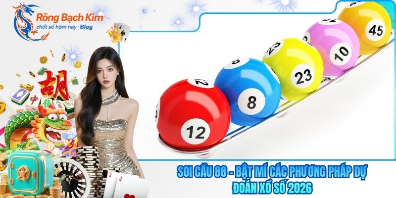 Soi Cầu 88 - Bật Mí Các Phương Pháp Dự Đoán Xổ Số 2026