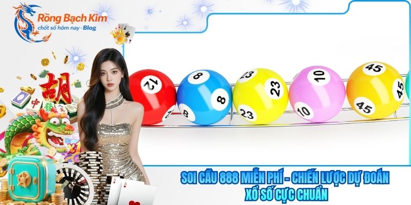 Soi Cầu 888 Miễn Phí - Chiến Lược Dự Đoán Xổ Số Cực Chuẩn
