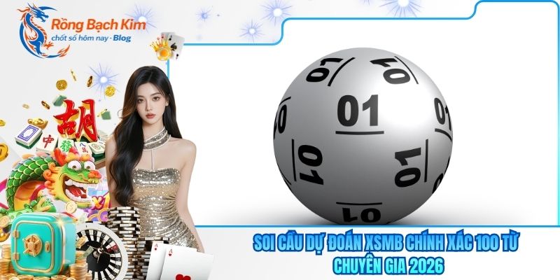 Soi Cầu Dự Đoán XSMB Chính Xác 100 Từ Chuyên Gia 2026