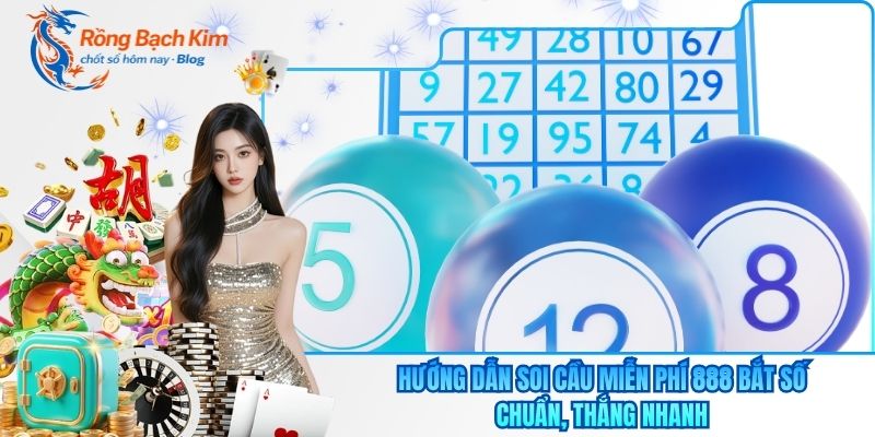 Hướng Dẫn Soi Cầu Miễn Phí 888 Bắt Số Chuẩn, Thắng Nhanh