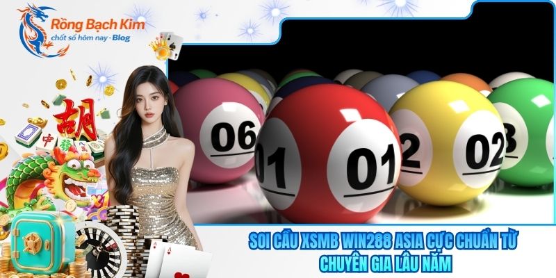 Soi Cầu XSMB Win288 Asia Cực Chuẩn Từ Chuyên Gia Lâu Năm