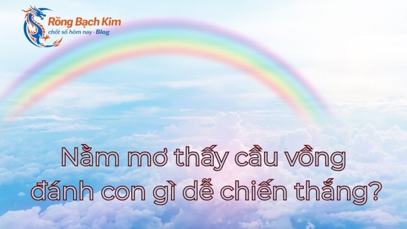 Mơ thấy cầu vồng là điềm báo hung hay cát? Đánh số gì? 3 mơ thấy cầu vồng