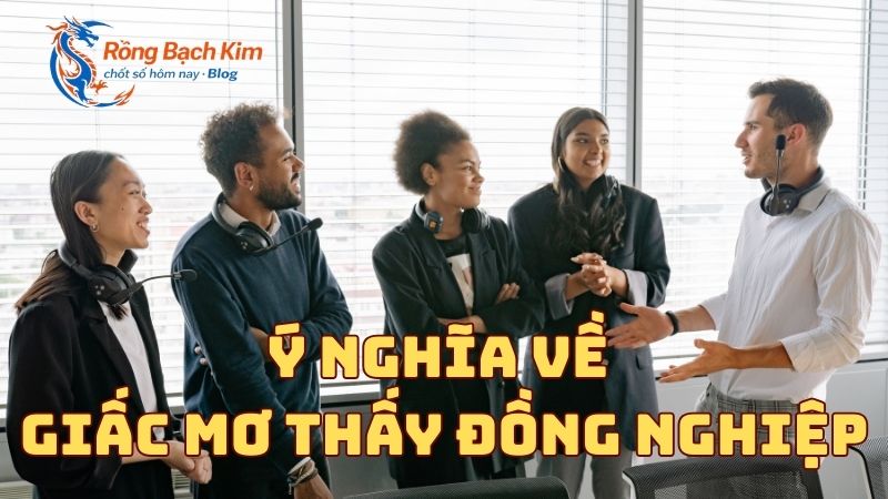 Tổng hợp ý nghĩa mơ thấy đồng nghiệp đầy đủ và chi tiết nhất 1 Mơ thấy đồng nghiệp