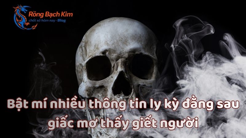 Bật mí nhiều thông tin ly kỳ đằng sau giấc mơ thấy giết người 7 mo thay giet nguoi 1