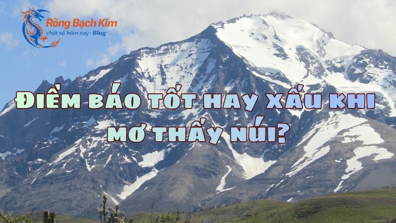 Giải mã điềm báo tốt và xấu chi tiết khi nằm mơ thấy núi 1 Mơ thấy núi