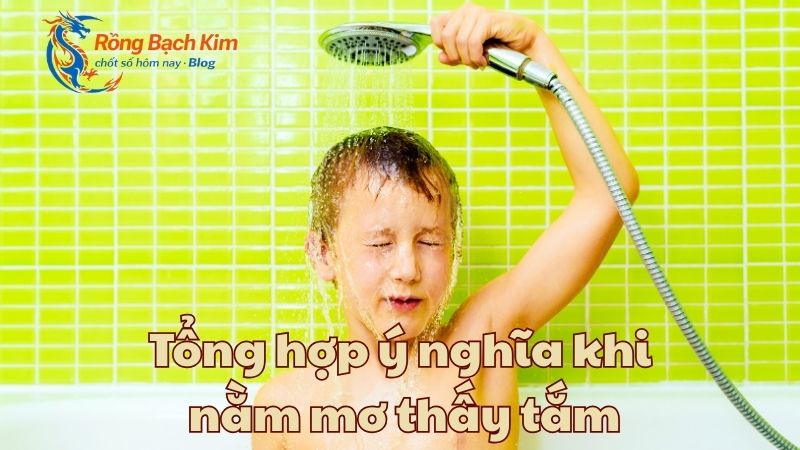 Tổng hợp ý nghĩa khi nằm mơ thấy tắm đầy đủ nhất 1 nằm mơ thấy tắm